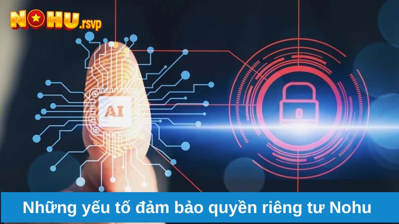 Những yếu tố đảm bảo quyền riêng tư Nohu