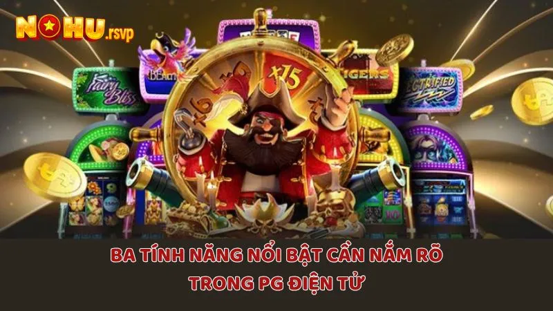 Ba tính năng nổi bật cần nắm rõ trong PG Điện Tử