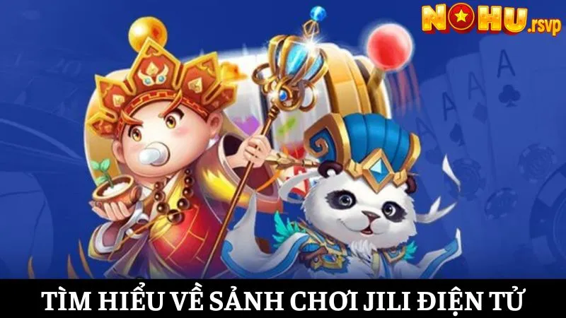 Chơi game tại JILI Điện Tử nhận tiền thả ga cùng NOHU