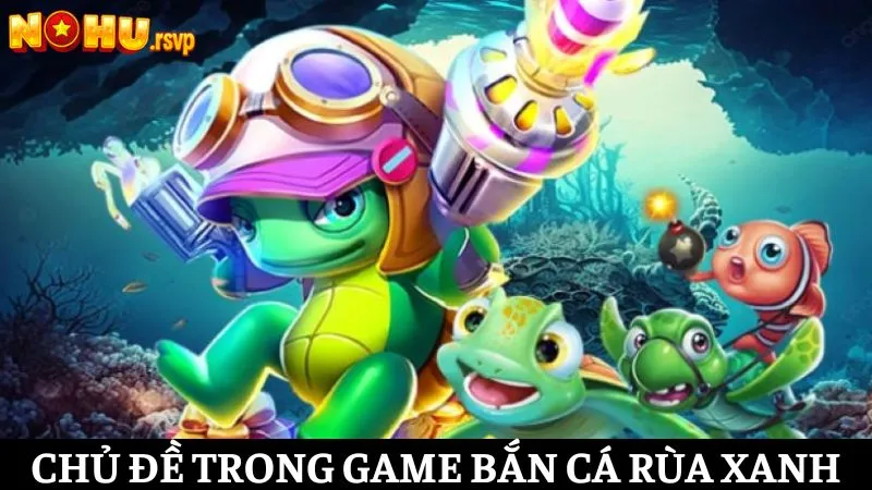 Chủ đề hấp dẫn của siêu phẩm Bắn Cá Rùa Xanh