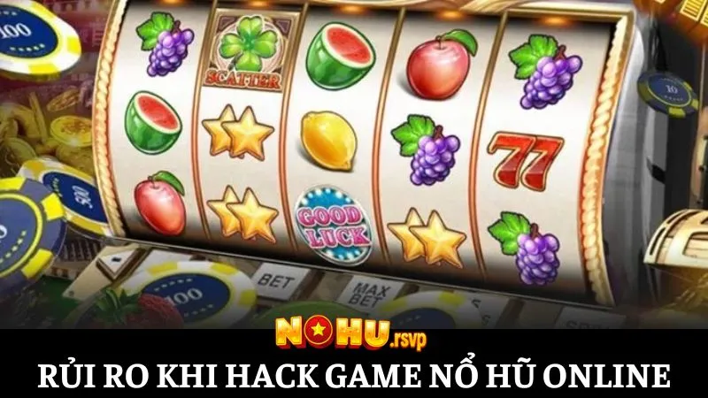 Hiểu rõ về những rủi ro để quyết định có hack game nổ hũ online không