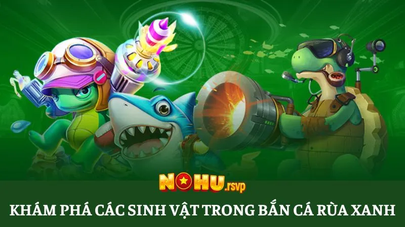 Tổng hợp những sinh vật đáng giá trong siêu phẩm đổi thưởng Bắn Cá Rùa Xanh